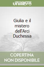 Giulia e il mistero dell'Arci Duchessa libro