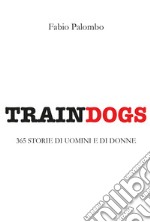 Traindogs. 365 storie di uomini e di donne