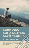 Sorriderò solo quando sarò vecchio libro