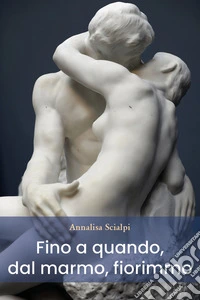 Fino a quando, dal marmo, fiorimmo libro