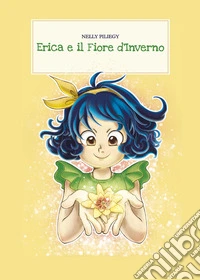 Erica e il fiore d'inverno. Ediz. illustrata libro