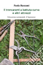 Il troncarami a battuta curva e altri attrezzi. Educazione sentimentale d'Appennino