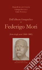 Dall'album fotografico di Federigo Mori (foto degli anni 1860-1880). Ediz. illustrata libro