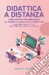 Didattica a distanza: guida pratica ed essenziale al progetto educativo e formativo libro
