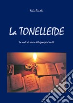 La Tonelleide. Tre secoli di storia della famiglia Tonelli libro