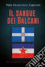 Il sangue dei Balcani: Grecia (1940-49) - Jugoslavia (1990-99) libro