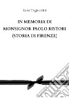 In memoria di Monsignor Paolo Ristori (Storia di Firenze) libro di Tognaccini Luca