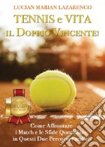 Tennis e vita: il doppio vincente! Come affrontare i match e le sfide quotidiane in questi due percorsi paralleli libro