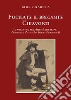 Fucilate il brigante Chiavone! La vera storia della fine di Luigi Alonzi, generale in capo di sua maestà Francesco II libro