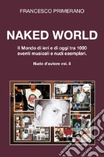 Naked World. Il mondo di ieri e di oggi tra 1000 eventi musicali e nudi esemplari libro