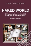 Naked World. Il mondo di ieri e di oggi tra 1000 eventi musicali e nudi esemplari libro