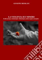 La violenza sui minori. Profili antropo-criminologici, vittimologici, medico-legali e normativi libro