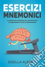 Esercizi mnemonici. La guida più completa per memorizzare e comprendere tutte le informazioni. Contiene esercizi pratici libro