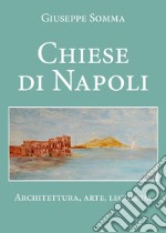 Chiese di Napoli. Architettura, arte, leggenda libro