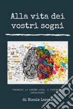 Alla vita dei vostri sogni. Prendete la vostra vita e fatene un capolavoro libro