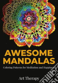 Awesome mandalas. Coloring patterns for meditation and happiness libro