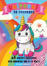 Unicorni da colorare. 60 magici unicorni per bambini dai 4-8 anni. Ediz. illustrata libro