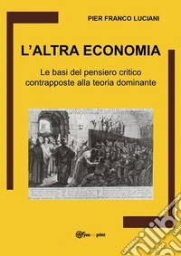 L'altra economia. Le basi del pensiero critico contrapposte alla teoria dominante libro