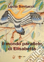 Il mondo parallelo di Elisabetta libro