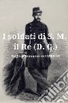 I soldati di S. M. il Re (D. G.). Negli avvenimenti del 1860-61 libro di Cardillo Massimo