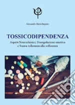 Tossicodipendenza. Aspetti neurochimici, disregolazione emotiva e scarsa tolleranza alla sofferenza libro