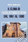 Il clima di Casalecchio di Reno dal 1861 al 1900 libro