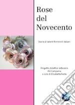 Rose del Novecento. Storie di talenti femminili italiani libro