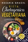 Dieta chetogenica vegetariana. La guida per perdere peso, mangiare sano e vivere meglio con la dieta chetogenica vegetariana libro