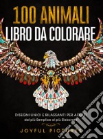 100 animali. Libro da colorare. Disegni unici e rilassanti per adulti dal più semplice al più elaborato libro