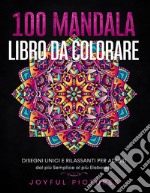 100 mandala. Libro da colorare. Disegni unici e rilassanti per adulti dal più semplice al più elaborato libro