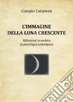 L'immagine della luna crescente. Riflessioni in ambito di psicologia archetipica libro