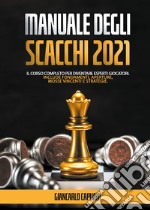 Manuale degli scacchi 2021. Il corso completo per diventare esperti giocatori