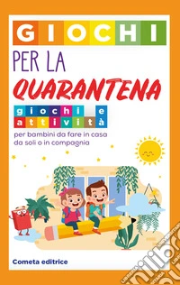 Giochi per la quarantena. Giochi e attività per bambini da fare in casa da soli o in compagnia. Ediz. illustrata libro