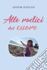 Alle radici del cuore libro