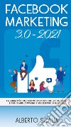 Facebook marketing 3.0-2021. La guida più completa per far crescere la tua pagina e per creare campagne pubblicitarie di successo libro di Scalia Alberto