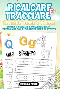 Ricalcare e tracciare lettere, linee e forme: impara a scrivere e disegnare in età prescolare. Il nuovo libro di attività per bambini 3+. Ediz. illustrata libro