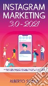 Instagram marketing 3.0-2021. La guida più completa per far crescere il tuo profilo e per creare campagne pubblicitarie di successo libro di Scalia Alberto