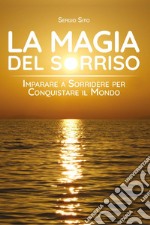 La magia del sorriso. Imparare a sorridere per conquistare il mondo libro