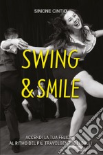 Swing & Smile. Accendi la tua felicità al ritmo del più travolgente dei balli libro