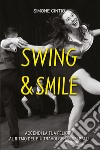 Swing & Smile. Accendi la tua felicità al ritmo del più travolgente dei balli libro