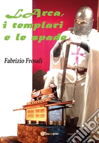 L'arca, i templari e le spade