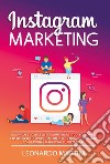 Instagram marketing. Il manuale completo per aumentare i tuoi follower, costruire il tuo personal brand e generare guadagni con il digital marketing su Instagram libro