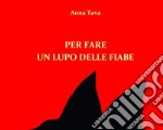 Per fare un lupo delle fiabe. Ediz. illustrata libro