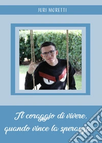 Il coraggio di vivere, quando vince la speranza...