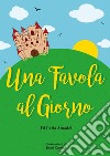 Una favola al giorno. Ediz. illustrata libro