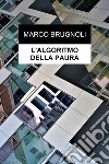 L'algoritmo della paura libro di Brugnoli Marco