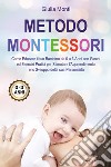 Metodo Montessori: come educare il tuo bambino da 0 a 3 anni con giochi ed esercizi pratici per stimolare l'apprendimento e lo sviluppo della sua personalità libro