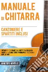 Manuale di chitarra. Impara a suonare la chitarra in modo facile e veloce con i principali accordi e tablature. Canzoniere e spartiti inclusi libro