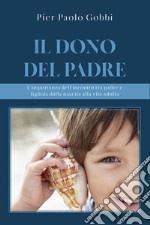 Il dono del padre. L'importanza dell'incontro tra padre e figlio/a, dalla nascita alla vita adulta