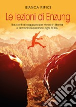Le lezioni di Enzung. Racconti di saggezza per vivere in libertà e armonia superando ogni sfida libro